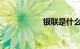 银联是什么知识介绍