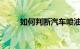 如何判断汽车喷油嘴脏了知识介绍