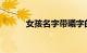 女孩名字带曦字的名字知识介绍