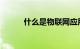 什么是物联网应用技术知识介绍