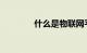 什么是物联网平台知识介绍