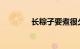 长粽子要煮很久吗知识介绍