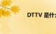 DTTV 是什么知识介绍
