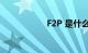 F2P 是什么知识介绍