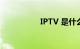 IPTV 是什么知识介绍