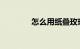 怎么用纸叠玫瑰花知识介绍