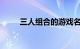 三人组合的游戏名字精选知识介绍
