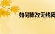 如何修改无线网密码知识介绍