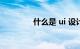 什么是 ui 设计师知识介绍