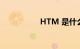 HTM 是什么知识介绍