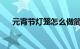 元宵节灯笼怎么做简单又漂亮知识介绍