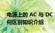 电源上的 AC 与 DC 标识都表示什么意思有何区别知识介绍