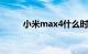 小米max4什么时候上市知识介绍