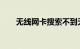 无线网卡搜索不到无线网络知识介绍