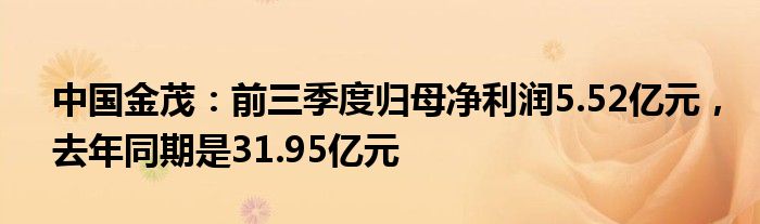 中国金茂：前三季度归母净利润5.52亿元，去年同期是31.95亿元