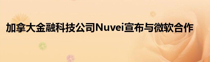 加拿大金融科技公司Nuvei宣布与微软合作