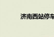 济南西站停车场24小时多少钱