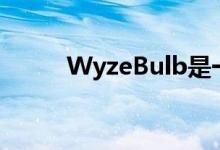 WyzeBulb是一款8美元的智能灯