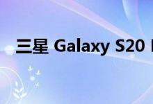 三星 Galaxy S20 FE 获得 12 月安全更新