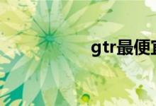 gtr最便宜多少钱一辆