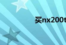 买nx200t为什么会后悔