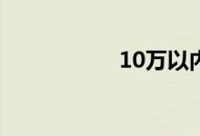 10万以内买什么车好