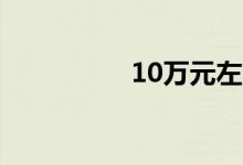 10万元左右买什么车好