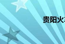 贵阳火车站时刻表