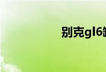 别克gl6缺点或者通病