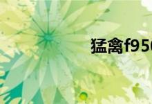 猛禽f950报价及图片