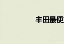 丰田最便宜的车是哪款
