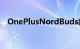 OnePlusNordBuds唯一便宜的就是价格