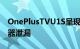 OnePlusTVU1S呈现超薄边框和新NFC遥控器泄漏