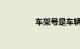 车架号是车辆识别代号吗