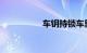 车钥持锁车里了怎么办