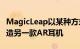 MagicLeap以某种方式筹集了5亿美元用于制造另一款AR耳机