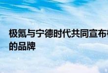 极氪与宁德时代共同宣布极氪成为麒麟电池的全球量产首发的品牌