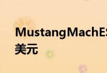 MustangMachESelect在的售价为42,895美元