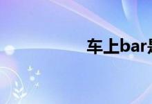 车上bar是什么意思啊