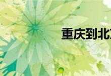 重庆到北京动车时刻表