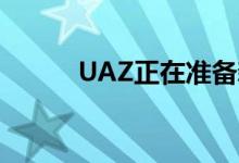 UAZ正在准备新车型和长期战略