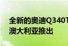 全新的奥迪Q340TFSI和Q340TFSISLine在澳大利亚推出