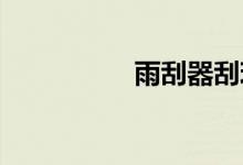雨刮器刮玻璃有呱呱响
