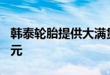 韩泰轮胎提供大满贯回扣秋季优惠高达100美元