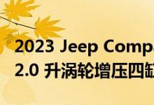 2023 Jeep Compass 获得 200 马力的新型 2.0 升涡轮增压四缸发动机