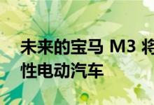 未来的宝马 M3 将成为具有传统感觉的开创性电动汽车