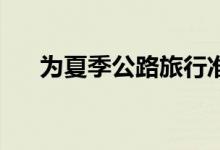 为夏季公路旅行准备汽车的 10 个提示