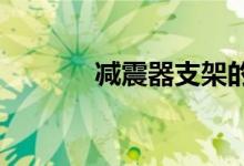 减震器支架的特点和选择标准