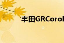丰田GRCorolla掀背车再次取笑