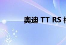 奥迪 TT RS 标志性版亮相欧洲